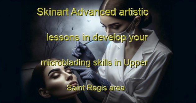Skinart Advanced artistic lessons in develop your microblading skills in Upper Saint Regis area | MicrobladingTraining | MicrobladingClasses | SkinartTraining-United States