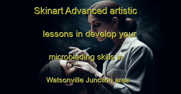 Skinart Advanced artistic lessons in develop your microblading skills in Watsonville Junction area | MicrobladingTraining | MicrobladingClasses | SkinartTraining-United States