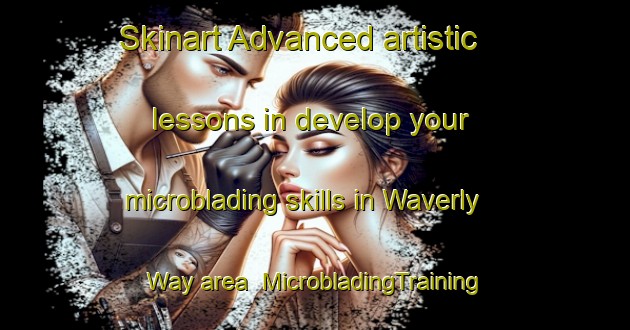 Skinart Advanced artistic lessons in develop your microblading skills in Waverly Way area | MicrobladingTraining | MicrobladingClasses | SkinartTraining-United States