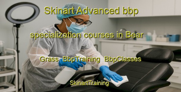 Skinart Advanced bbp specialization courses in Bear Grass | BbpTraining | BbpClasses | SkinartTraining-United States
