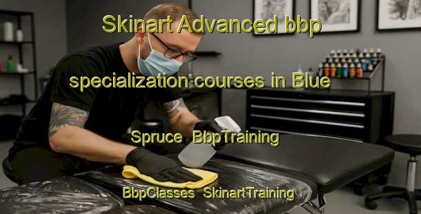 Skinart Advanced bbp specialization courses in Blue Spruce | BbpTraining | BbpClasses | SkinartTraining-United States