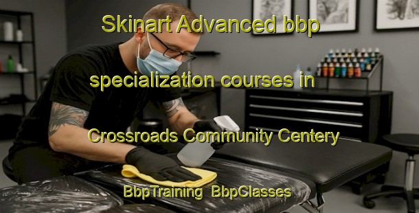 Skinart Advanced bbp specialization courses in Crossroads Community Centery | BbpTraining | BbpClasses | SkinartTraining-United States