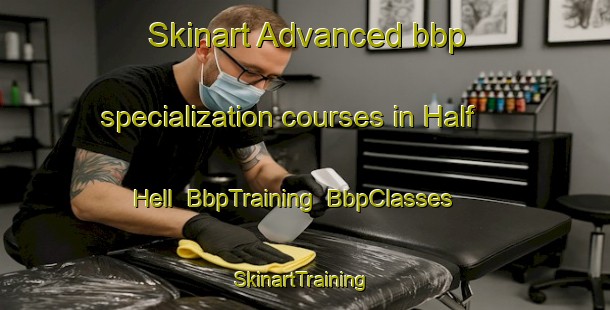 Skinart Advanced bbp specialization courses in Half Hell | BbpTraining | BbpClasses | SkinartTraining-United States