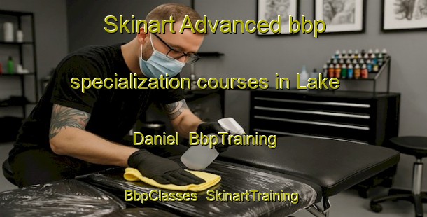 Skinart Advanced bbp specialization courses in Lake Daniel | BbpTraining | BbpClasses | SkinartTraining-United States