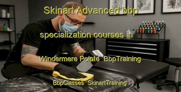 Skinart Advanced bbp specialization courses in Windermere Pointe | BbpTraining | BbpClasses | SkinartTraining-United States