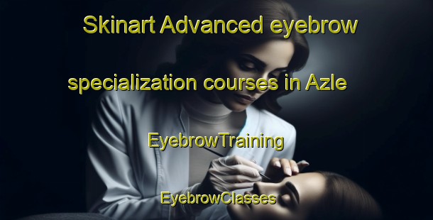 Skinart Advanced eyebrow specialization courses in Azle | EyebrowTraining | EyebrowClasses | SkinartTraining-United States