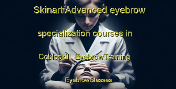 Skinart Advanced eyebrow specialization courses in Cobleskill | EyebrowTraining | EyebrowClasses | SkinartTraining-United States