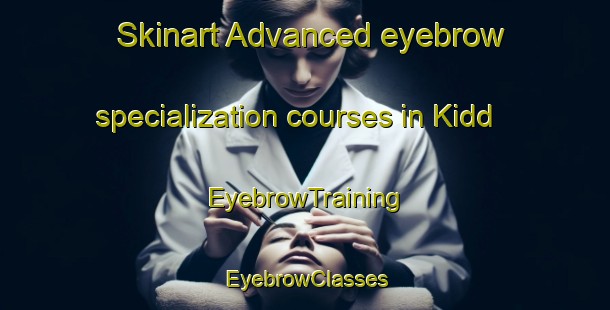 Skinart Advanced eyebrow specialization courses in Kidd | EyebrowTraining | EyebrowClasses | SkinartTraining-United States