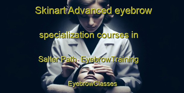 Skinart Advanced eyebrow specialization courses in Salter Path | EyebrowTraining | EyebrowClasses | SkinartTraining-United States