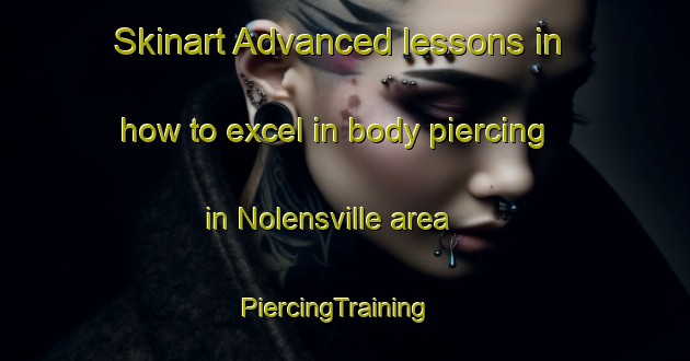Skinart Advanced lessons in how to excel in body piercing in Nolensville area | PiercingTraining | PiercingClasses | SkinartTraining-United States
