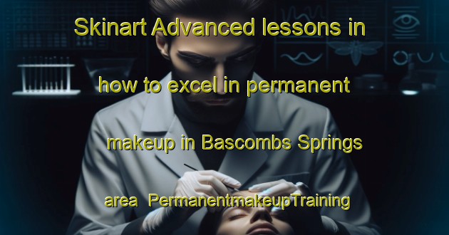 Skinart Advanced lessons in how to excel in permanent makeup in Bascombs Springs area | PermanentmakeupTraining | PermanentmakeupClasses | SkinartTraining-United States