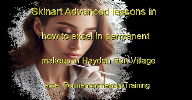 Skinart Advanced lessons in how to excel in permanent makeup in Hayden Run Village area | PermanentmakeupTraining | PermanentmakeupClasses | SkinartTraining-United States