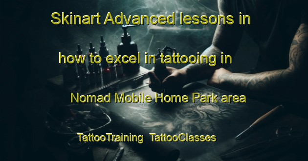 Skinart Advanced lessons in how to excel in tattooing in Nomad Mobile Home Park area | TattooTraining | TattooClasses | SkinartTraining-United States