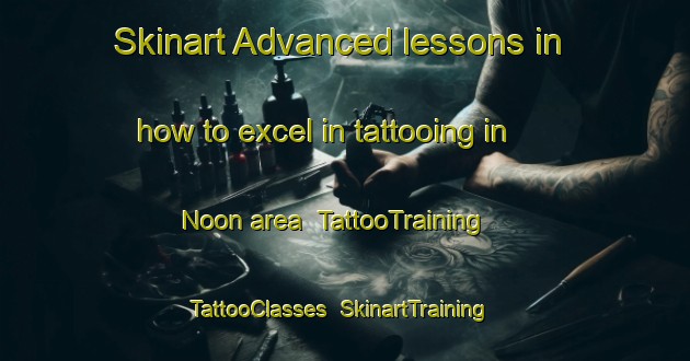 Skinart Advanced lessons in how to excel in tattooing in Noon area | TattooTraining | TattooClasses | SkinartTraining-United States