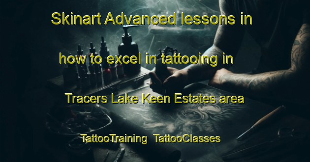 Skinart Advanced lessons in how to excel in tattooing in Tracers Lake Keen Estates area | TattooTraining | TattooClasses | SkinartTraining-United States