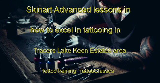 Skinart Advanced lessons in how to excel in tattooing in Tracers Lake Keen Estates area | TattooTraining | TattooClasses | SkinartTraining-United States