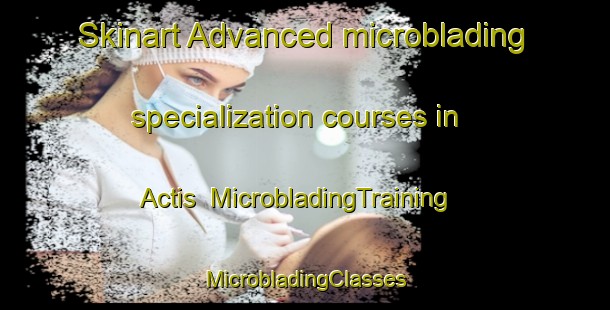 Skinart Advanced microblading specialization courses in Actis | #MicrobladingTraining #MicrobladingClasses #SkinartTraining-United States