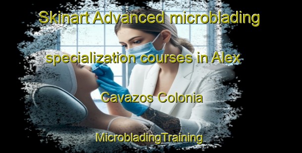 Skinart Advanced microblading specialization courses in Alex Cavazos Colonia | #MicrobladingTraining #MicrobladingClasses #SkinartTraining-United States