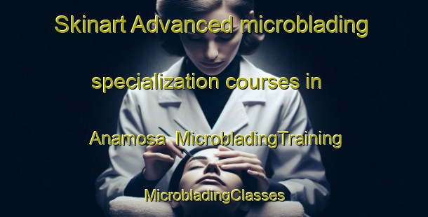 Skinart Advanced microblading specialization courses in Anamosa | #MicrobladingTraining #MicrobladingClasses #SkinartTraining-United States