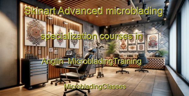 Skinart Advanced microblading specialization courses in Anglin | #MicrobladingTraining #MicrobladingClasses #SkinartTraining-United States