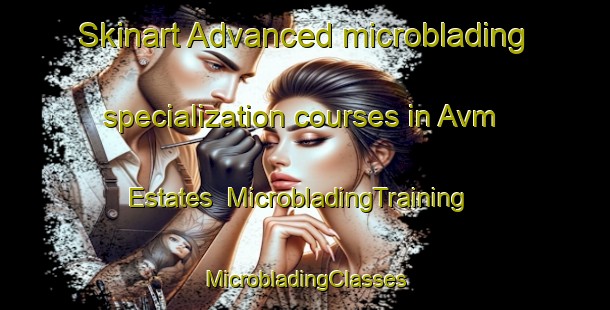 Skinart Advanced microblading specialization courses in Avm Estates | #MicrobladingTraining #MicrobladingClasses #SkinartTraining-United States