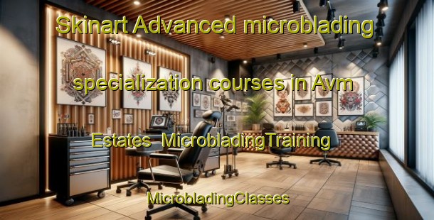 Skinart Advanced microblading specialization courses in Avm Estates | #MicrobladingTraining #MicrobladingClasses #SkinartTraining-United States