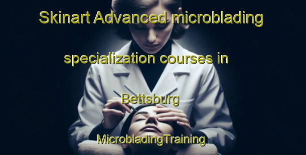 Skinart Advanced microblading specialization courses in Bettsburg | #MicrobladingTraining #MicrobladingClasses #SkinartTraining-United States