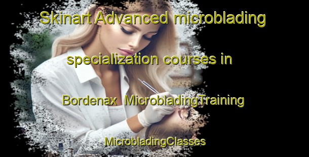 Skinart Advanced microblading specialization courses in Bordenax | #MicrobladingTraining #MicrobladingClasses #SkinartTraining-United States