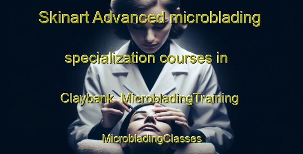 Skinart Advanced microblading specialization courses in Claybank | #MicrobladingTraining #MicrobladingClasses #SkinartTraining-United States