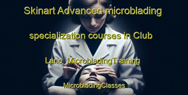 Skinart Advanced microblading specialization courses in Club Lane | #MicrobladingTraining #MicrobladingClasses #SkinartTraining-United States