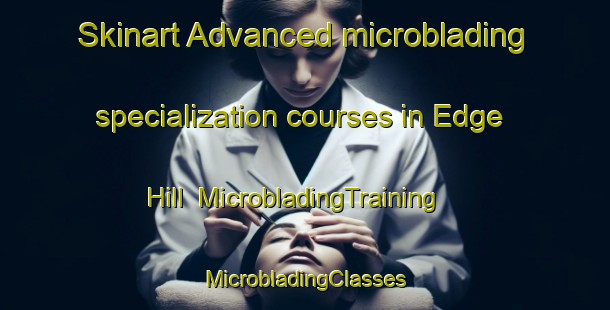 Skinart Advanced microblading specialization courses in Edge Hill | #MicrobladingTraining #MicrobladingClasses #SkinartTraining-United States