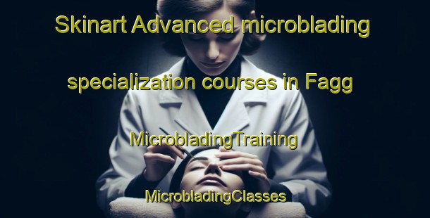 Skinart Advanced microblading specialization courses in Fagg | #MicrobladingTraining #MicrobladingClasses #SkinartTraining-United States