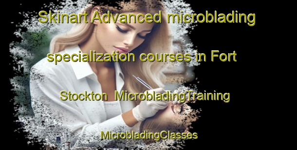 Skinart Advanced microblading specialization courses in Fort Stockton | #MicrobladingTraining #MicrobladingClasses #SkinartTraining-United States