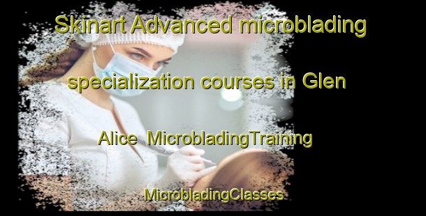 Skinart Advanced microblading specialization courses in Glen Alice | #MicrobladingTraining #MicrobladingClasses #SkinartTraining-United States