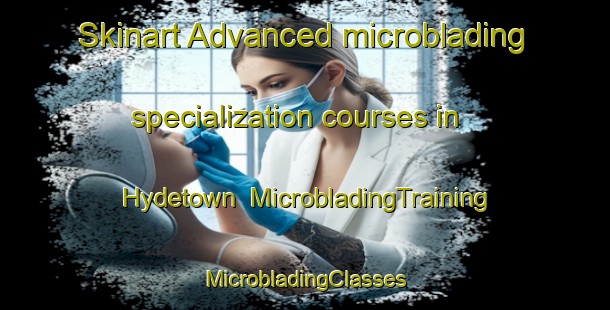 Skinart Advanced microblading specialization courses in Hydetown | #MicrobladingTraining #MicrobladingClasses #SkinartTraining-United States