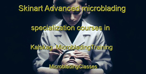 Skinart Advanced microblading specialization courses in Kalskag | #MicrobladingTraining #MicrobladingClasses #SkinartTraining-United States