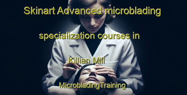 Skinart Advanced microblading specialization courses in Killian Mill | #MicrobladingTraining #MicrobladingClasses #SkinartTraining-United States