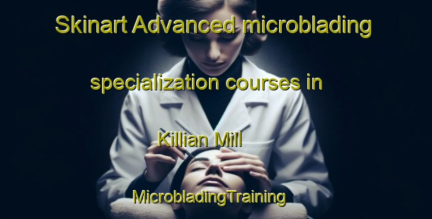 Skinart Advanced microblading specialization courses in Killian Mill | MicrobladingTraining | MicrobladingClasses | SkinartTraining-United States