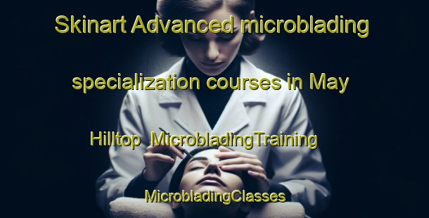 Skinart Advanced microblading specialization courses in May Hilltop | #MicrobladingTraining #MicrobladingClasses #SkinartTraining-United States