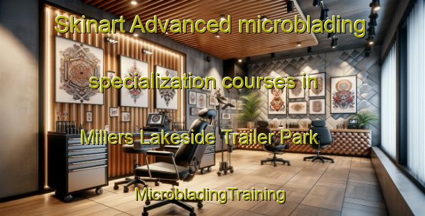 Skinart Advanced microblading specialization courses in Millers Lakeside Trailer Park | #MicrobladingTraining #MicrobladingClasses #SkinartTraining-United States