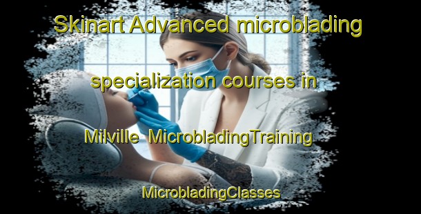 Skinart Advanced microblading specialization courses in Milville | #MicrobladingTraining #MicrobladingClasses #SkinartTraining-United States