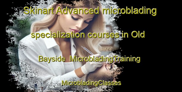 Skinart Advanced microblading specialization courses in Old Bayside | #MicrobladingTraining #MicrobladingClasses #SkinartTraining-United States