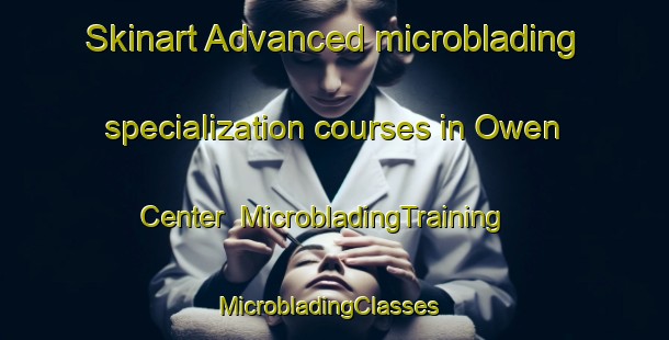 Skinart Advanced microblading specialization courses in Owen Center | MicrobladingTraining | MicrobladingClasses | SkinartTraining-United States