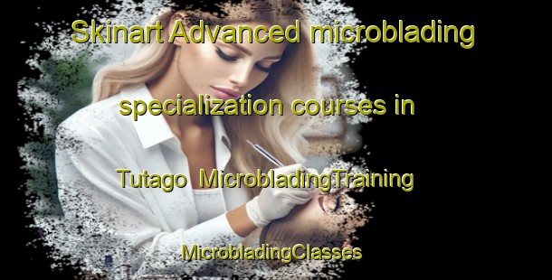Skinart Advanced microblading specialization courses in Tutago | MicrobladingTraining | MicrobladingClasses | SkinartTraining-United States