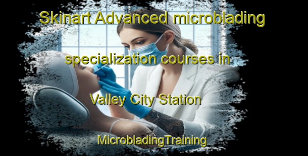 Skinart Advanced microblading specialization courses in Valley City Station | #MicrobladingTraining #MicrobladingClasses #SkinartTraining-United States