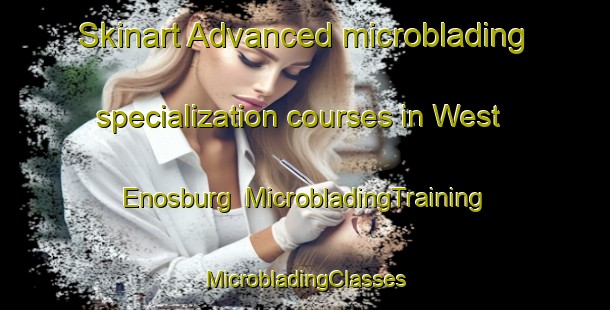 Skinart Advanced microblading specialization courses in West Enosburg | #MicrobladingTraining #MicrobladingClasses #SkinartTraining-United States