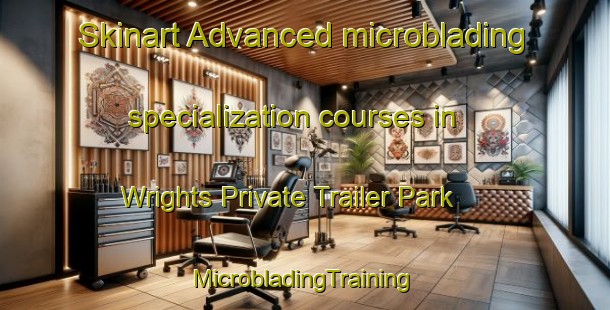 Skinart Advanced microblading specialization courses in Wrights Private Trailer Park | #MicrobladingTraining #MicrobladingClasses #SkinartTraining-United States