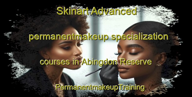 Skinart Advanced permanentmakeup specialization courses in Abingdon Reserve | #PermanentmakeupTraining #PermanentmakeupClasses #SkinartTraining-United States