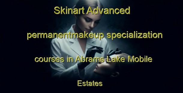 Skinart Advanced permanentmakeup specialization courses in Abrams Lake Mobile Estates | #PermanentmakeupTraining #PermanentmakeupClasses #SkinartTraining-United States