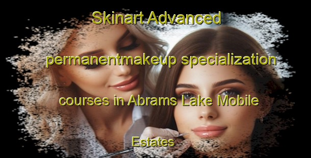 Skinart Advanced permanentmakeup specialization courses in Abrams Lake Mobile Estates | #PermanentmakeupTraining #PermanentmakeupClasses #SkinartTraining-United States